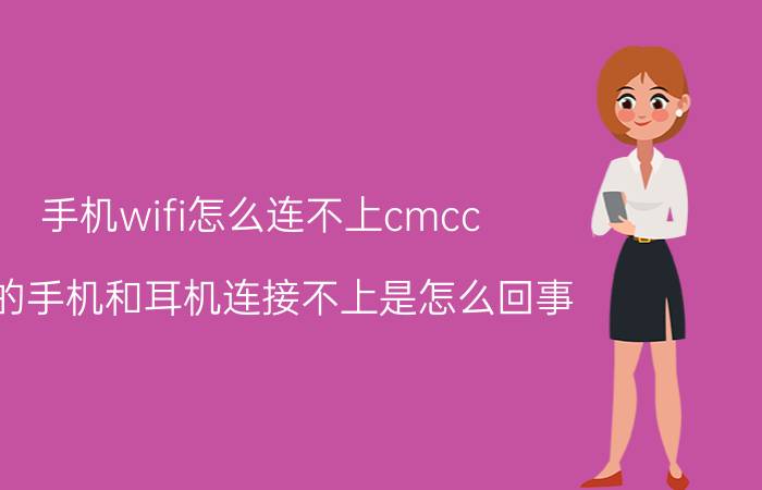 手机wifi怎么连不上cmcc 我的手机和耳机连接不上是怎么回事？